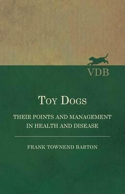 Toy Dogs - Their Points and Management in Health and Disease - Frank Townend Barton - cover