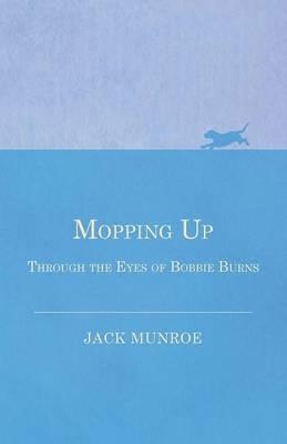 Mopping Up - Through the Eyes of Bobbie Burns - Jack Munroe - cover