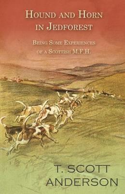 Hound and Horn in Jedforest - Being Some Experiences of a Scottish M.F.H. - T Scott Anderson - cover