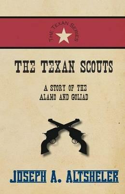 The Texan Scouts - A Story of the Alamo and Goliad - Joseph a Altsheler - cover