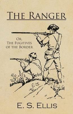 The Ranger; Or, The Fugitives of the Border - E S Ellis - cover