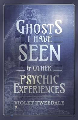 Ghosts I Have Seen - and Other Psychic Experiences - Violet Tweedale - cover