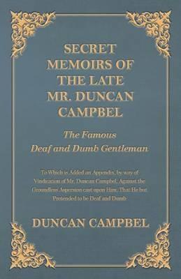 Secret Memoirs of the Late Mr. Duncan Campbel, The Famous Deaf and Dumb Gentleman - To Which is Added an Appendix, by way of Vindication of Mr. Duncan Campbel, Against the Groundless Aspersion cast upon Him, That He but Pretended to be Deaf and Dumb - Duncan Campbell - cover