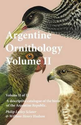 Argentine Ornithology, Volume II (of II) - A descriptive catalogue of the birds of the Argentine Republic. - Philip Lutley Sclater,William Henry Hudson - cover