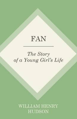 Fan: The Story of a Young Girl's Life - William Henry Hudson - cover