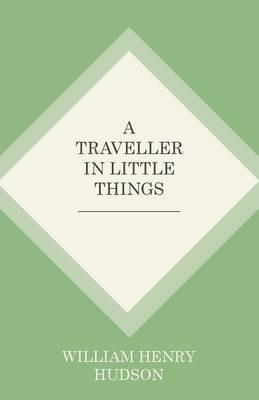 A Traveller in Little Things - William Henry Hudson - cover