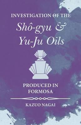Investigation of the Sho-gyu and Yu-Ju Oils Produced in Formosa - Kazuo Nagai - cover