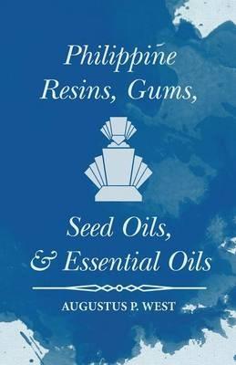 Philippine Resins, Gums, Seed Oils, and Essential Oils - Augustus P West - cover