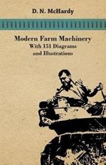 Modern Farm Machinery - With 151 Diagrams and Illustrations