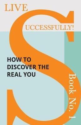 Live Successfully! Book No. 1 - How to Discover the Real You - D N McHardy - cover