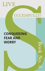 Live Successfully! Book No. 3 - Conquering Fear and Worry