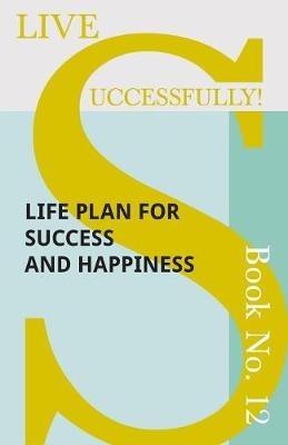 Live Successfully! Book No. 12 - Life Plan for Success and Happiness - D N McHardy - cover