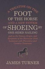 A Treatise on the Foot of the Horse and a New System of Shoeing by One-Sided Nailing, and on the Nature, Origin, and Symptoms of the Navicular Joint Lameness with Preventive and Curative Treatment