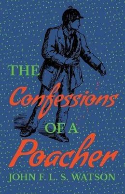 The Confessions of a Poacher - John F L S Watson - cover