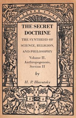 The Secret Doctrine - The Synthesis of Science, Religion, and Philosophy - Volume II, Anthropogenesis, Section II - H P Blavatsky - cover