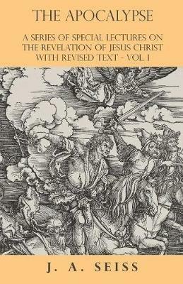 The Apocalypse - A Series of Special Lectures on the Revelation of Jesus Christ with Revised Text - Vol. I - Joseph Augustus Seiss - cover