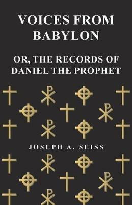 Voices from Babylon - Or, The Records of Daniel the Prophet - Joseph Augustus Seiss - cover