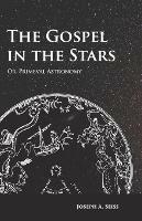 The Gospel in the Stars - Or, Primeval Astronomy - Joseph Augustus Seiss - cover