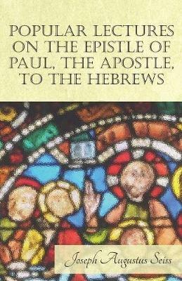 Popular Lectures on the Epistle of Paul, The Apostle, to the Hebrews - Joseph Augustus Seiss - cover