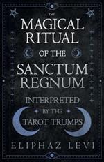 The Magical Ritual of the Sanctum Regnum - Interpreted by the Tarot Trumps