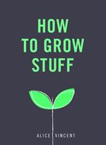 How to Grow Stuff