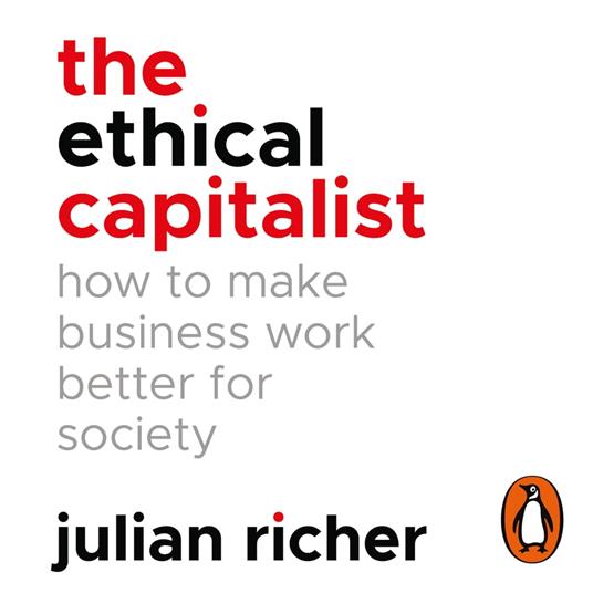 The Ethical Capitalist: How to Make Business Work Better for Society