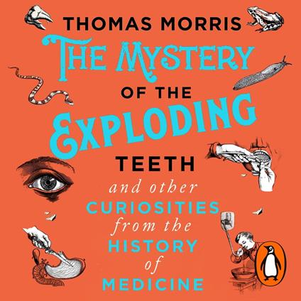 The Mystery of the Exploding Teeth and Other Curiosities from the History of Medicine