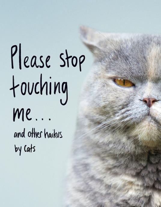 Please Stop Touching Me ... and Other Haikus by Cats