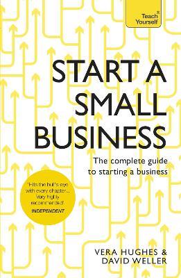 Start a Small Business: The complete guide to starting a business - David Weller,Vera Hughes - cover