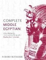 Complete Middle Egyptian: A New Method for Understanding Hieroglyphs: Reading Texts in Context - Richard Bussmann - cover