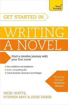 Get Started in Writing a Novel: How to write your first novel and create fantastic characters, dialogues and plot - Nigel Watts,Stephen May,Jodie Daber - cover