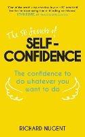 The 50 Secrets of Self-Confidence: The Confidence To Do Whatever You Want To Do - Richard Nugent - cover