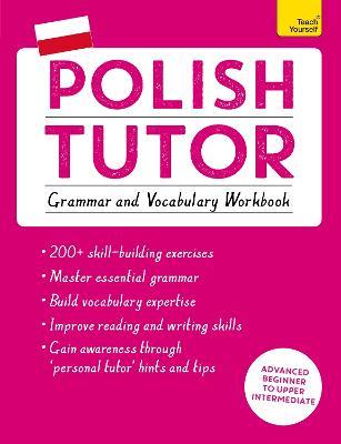 Polish Tutor: Grammar and Vocabulary Workbook (Learn Polish with Teach Yourself): Advanced beginner to upper intermediate course - Joanna Michalak-Gray - cover