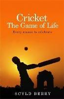 Cricket: The Game of Life: Every reason to celebrate - Scyld Berry - cover