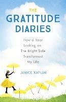 The Gratitude Diaries: How A Year Of Living Gratefully Changed My Life - Janice Kaplan - cover