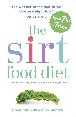 The Sirtfood Diet: THE ORIGINAL AND OFFICIAL SIRTFOOD DIET THAT'S TAKEN THE CELEBRITY WORLD BY STORM - Aidan Goggins,Glen Matten - cover