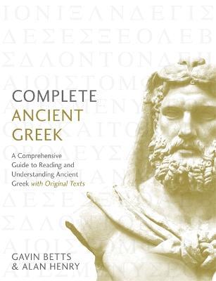 Complete Ancient Greek: A Comprehensive Guide to Reading and Understanding Ancient Greek, with Original Texts - Gavin Betts,Alan Henry - cover
