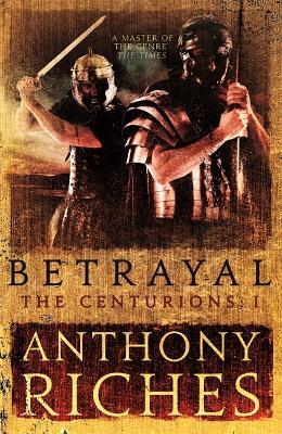 Betrayal: The Centurions I - Anthony Riches - cover