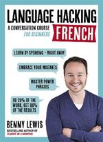 LANGUAGE HACKING FRENCH (Learn How to Speak French - Right Away): A Conversation Course for Beginners