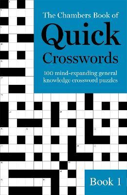 The Chambers Book of Quick Crosswords, Book 1: 100 mind-expanding general knowledge crossword puzzles - Chambers - cover