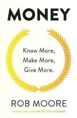 Money: Know More, Make More, Give More: Learn how to make more money and transform your life - Rob Moore - cover