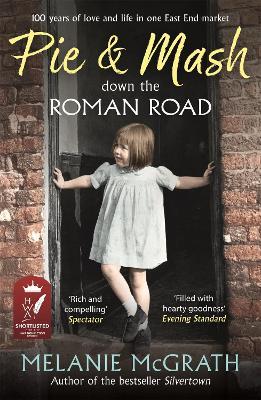 Pie and Mash down the Roman Road: 100 years of love and life in one East End market - Melanie McGrath - cover