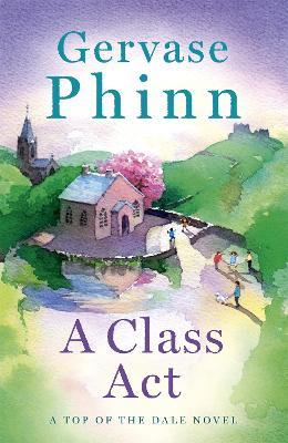 A Class Act: Book 3 in the delightful new Top of the Dale series by bestselling author Gervase Phinn - Gervase Phinn - cover