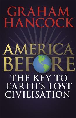 America Before: The Key to Earth's Lost Civilization: A new investigation into the ancient apocalypse - Graham Hancock - cover