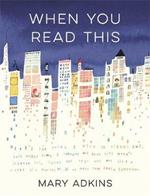 When You Read This: 'Deeply moving but also uplifting, Mary Adkins' debut novel is easy to read but hard to forget' - Anne Youngson