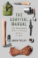 The Survival Manual: The adventurer's guide to staying alive in the wild - Jason Polley - cover