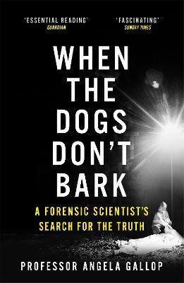 When the Dogs Don't Bark: A Forensic Scientist's Search for the Truth - Angela Gallop - cover