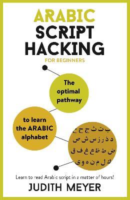 Arabic Script Hacking: The optimal pathway to learn the Arabic alphabet - Judith Meyer - cover