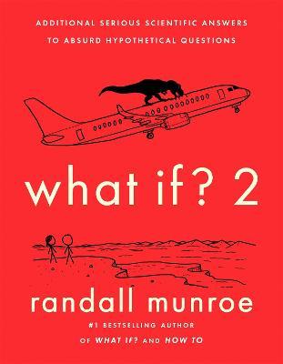 What If?2: Additional Serious Scientific Answers to Absurd Hypothetical Questions - Randall Munroe - cover