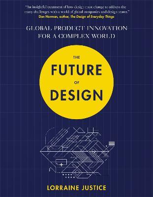 The Future of Design: Global Product Innovation for a Complex World - Lorraine Justice - cover
